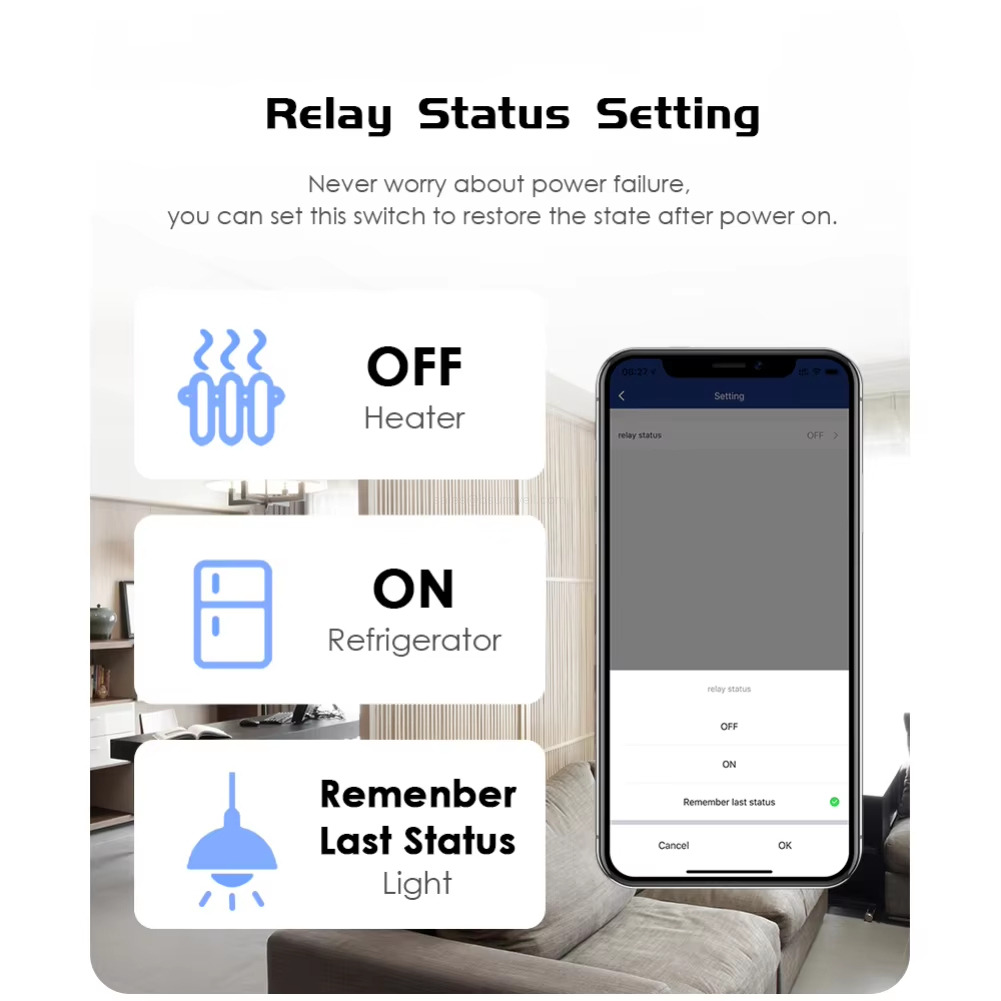 Relay Status Setting Never worry about power failure, you can set this switch to restore the state after power on. Relay Status Setting Never worry about power failure, you can set this switch to restore the state after power on.