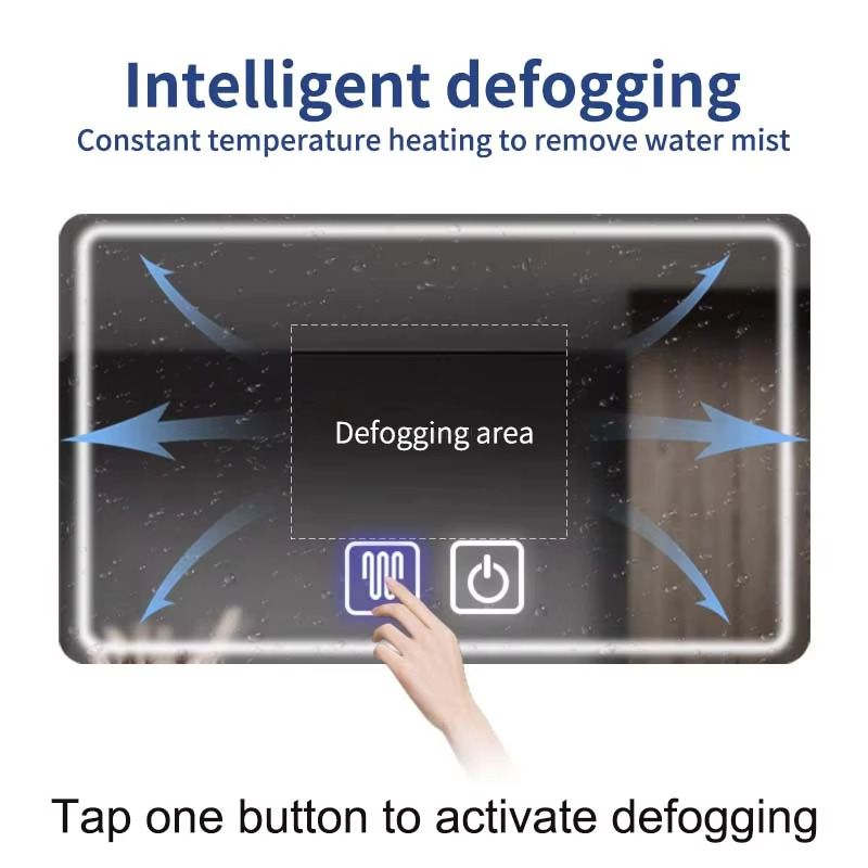 Intelligent defoggingConstant temperature heating to remove water mist Tap one button to activate defogging